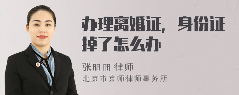 辦理離婚證，身份證掉了怎么辦