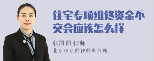 住宅專項(xiàng)維修資金不交會(huì)應(yīng)該怎么樣