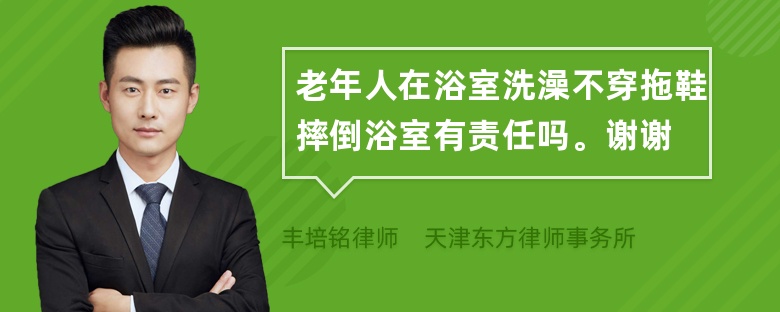 老年人在浴室洗澡不穿拖鞋摔倒浴室有責(zé)任嗎。謝謝
