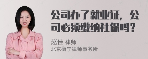 公司辦了就業(yè)證，公司必須繳納社保嗎？
