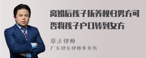 離婚后孩子撫養(yǎng)權(quán)歸男方可否將孩子戶口轉(zhuǎn)到女方