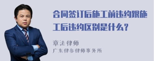 合同簽訂后施工前違約跟施工后違約區(qū)別是什么？