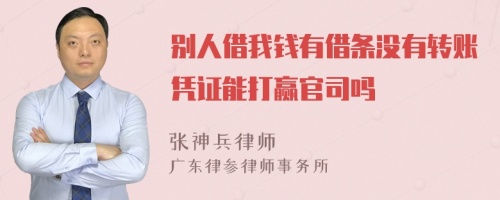 別人借我錢有借條沒(méi)有轉(zhuǎn)賬憑證能打贏官司嗎