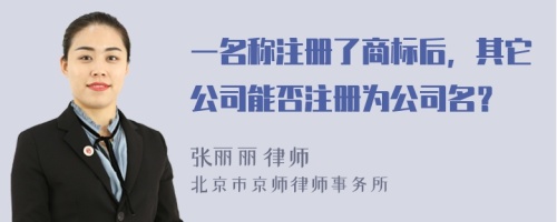 一名稱注冊了商標后，其它公司能否注冊為公司名？