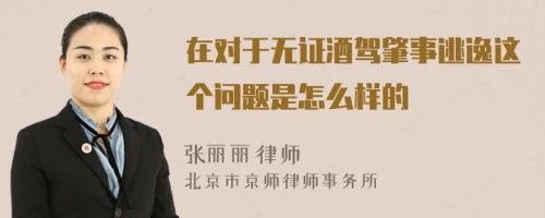 在對于無證酒駕肇事逃逸這個問題是怎么樣的