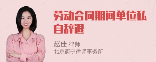 勞動合同期間單位私自辭退