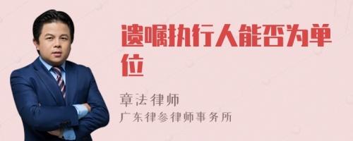 遺囑執(zhí)行人能否為單位
