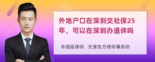 外地戶口在深圳交社保25年，可以在深圳辦退休嗎