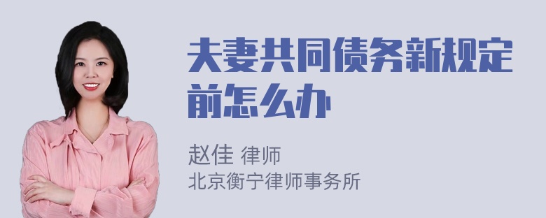 夫妻共同債務新規(guī)定前怎么辦
