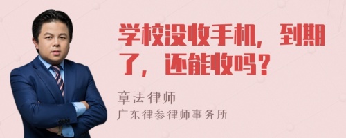 學(xué)校沒收手機，到期了，還能收嗎？
