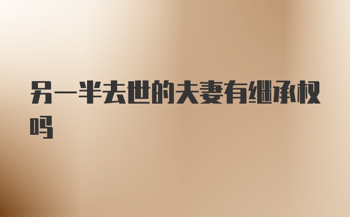 另一半去世的夫妻有繼承權(quán)嗎