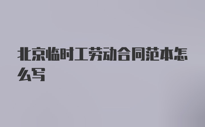 北京临时工劳动合同范本怎么写