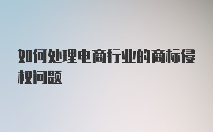 如何處理電商行業(yè)的商標(biāo)侵權(quán)問題