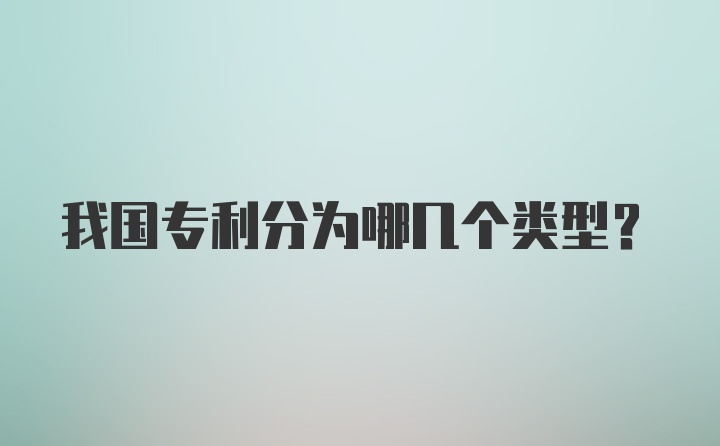 我國專利分為哪幾個(gè)類型？