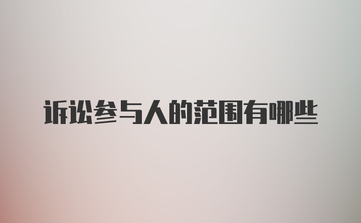 訴訟參與人的范圍有哪些