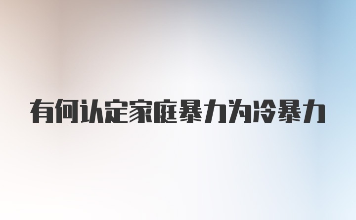 有何認(rèn)定家庭暴力為冷暴力