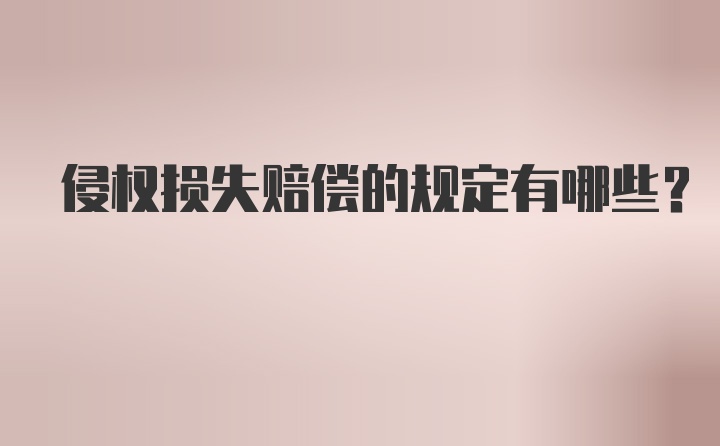 侵權(quán)損失賠償?shù)囊?guī)定有哪些？