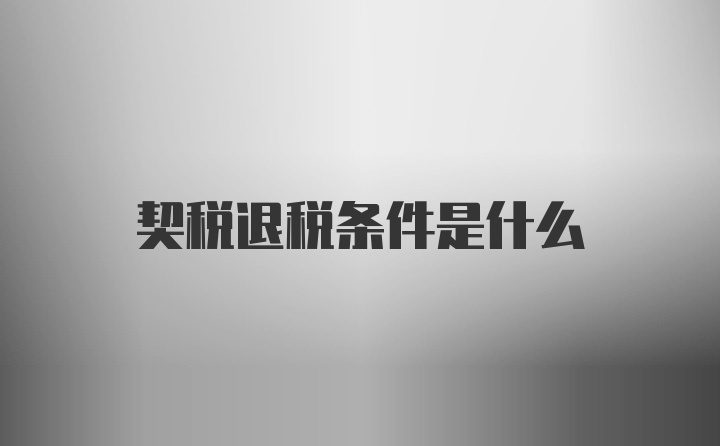 契稅退稅條件是什么