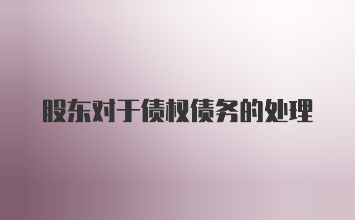 股東對于債權(quán)債務(wù)的處理
