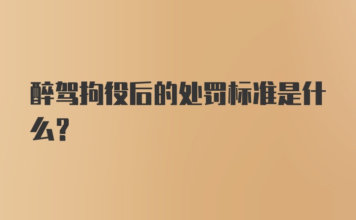 醉驾拘役后的处罚标准是什么？