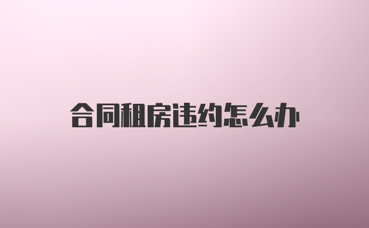 合同租房違約怎么辦
