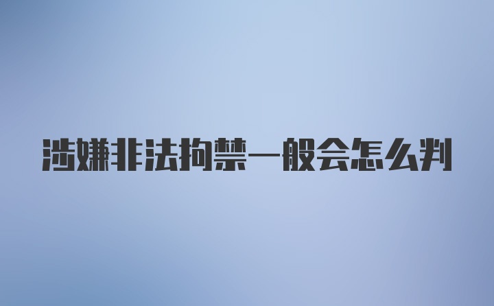 涉嫌非法拘禁一般會怎么判