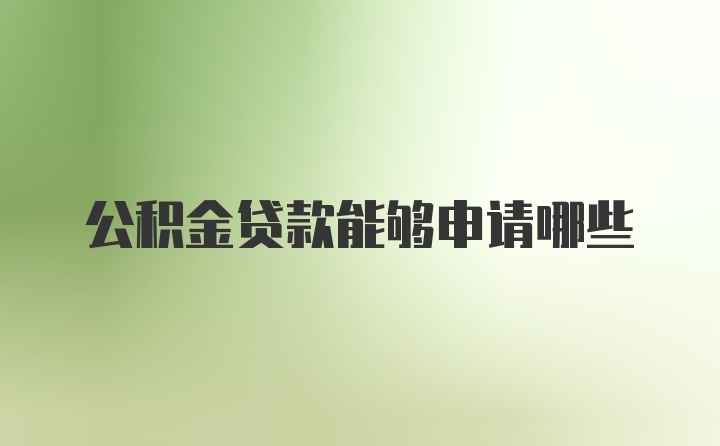 公積金貸款能夠申請哪些