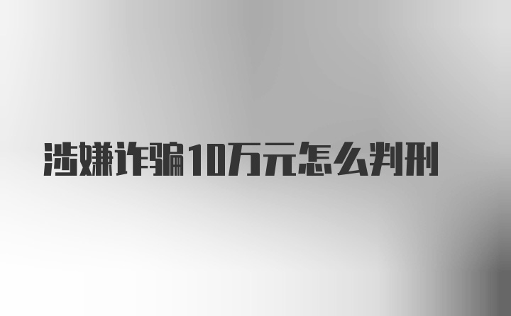 涉嫌詐騙10萬(wàn)元怎么判刑