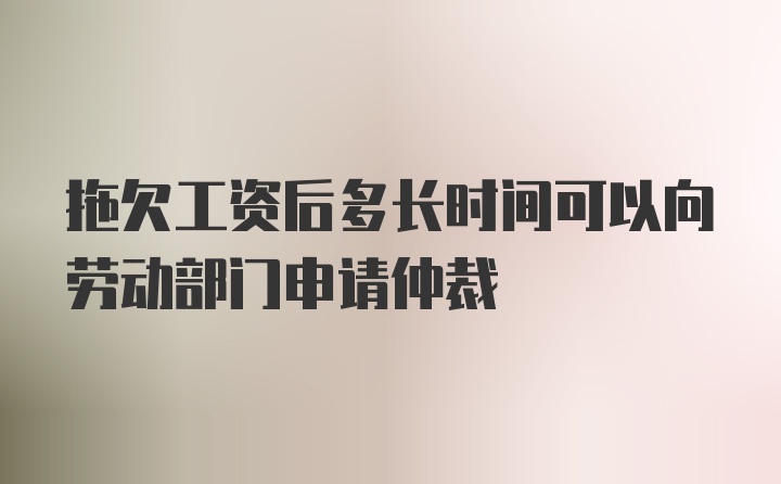 拖欠工資后多長時間可以向勞動部門申請仲裁