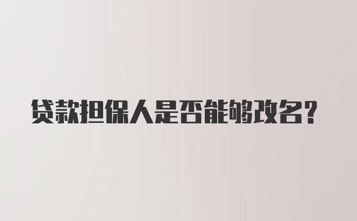 貸款擔(dān)保人是否能夠改名？