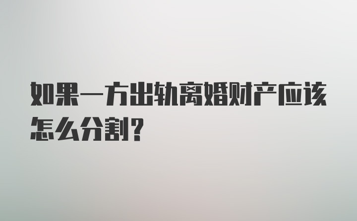 如果一方出軌離婚財(cái)產(chǎn)應(yīng)該怎么分割？