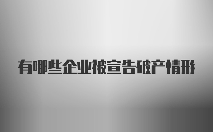有哪些企業(yè)被宣告破產(chǎn)情形