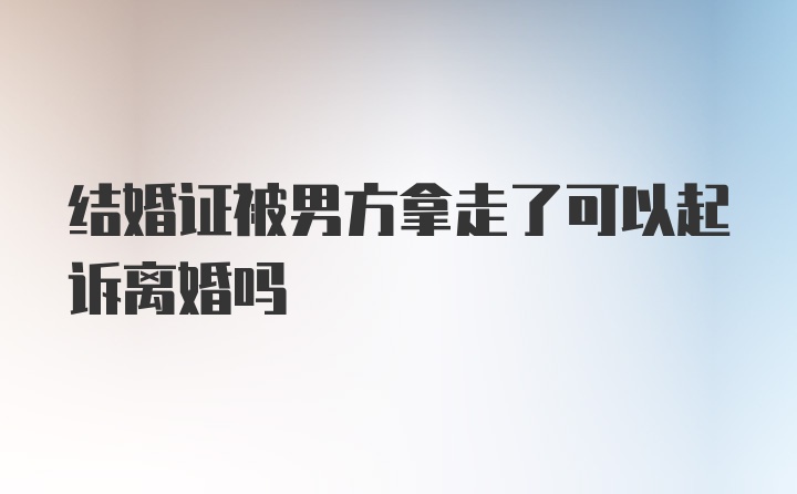 結(jié)婚證被男方拿走了可以起訴離婚嗎