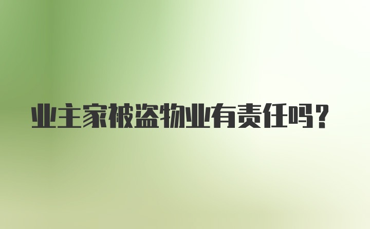 業(yè)主家被盜物業(yè)有責(zé)任嗎？