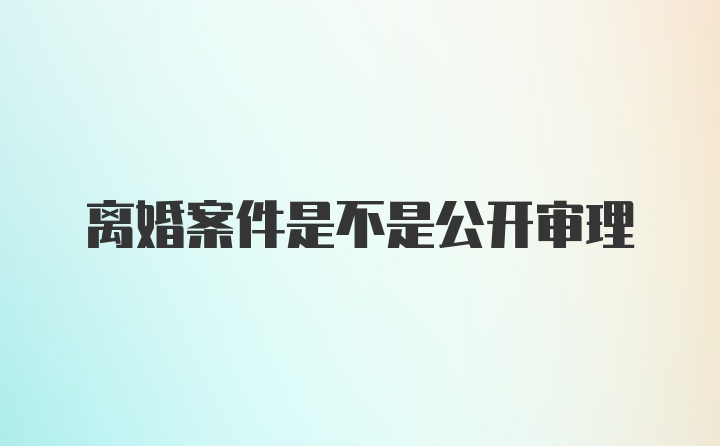 離婚案件是不是公開審理