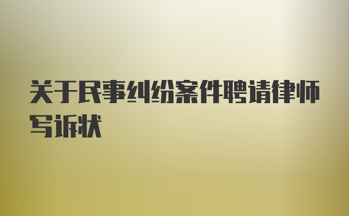 關于民事糾紛案件聘請律師寫訴狀