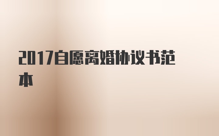 2017自愿離婚協(xié)議書范本
