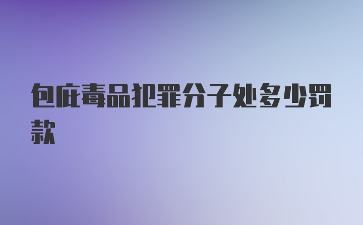 包庇毒品犯罪分子處多少罰款