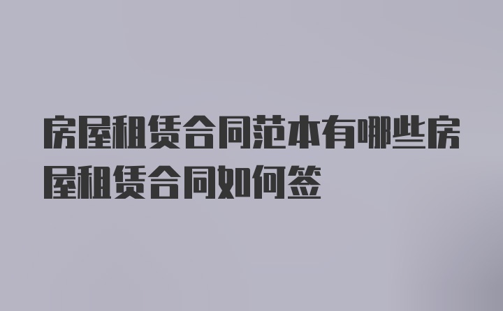 房屋租賃合同范本有哪些房屋租賃合同如何簽