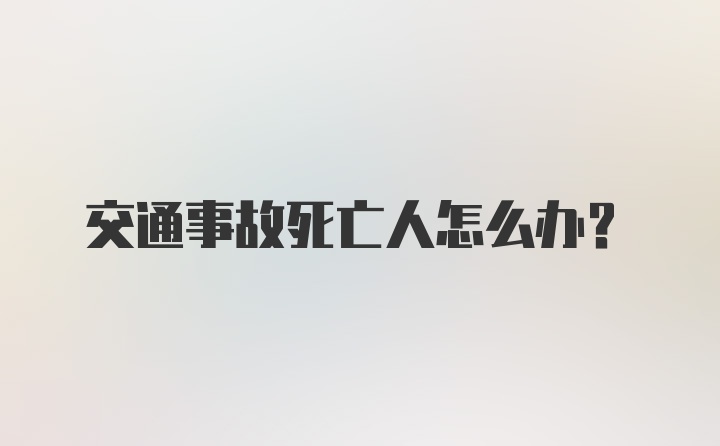 交通事故死亡人怎么办？