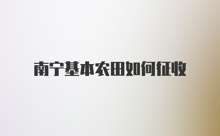 南宁基本农田如何征收