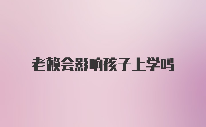 老赖会影响孩子上学吗