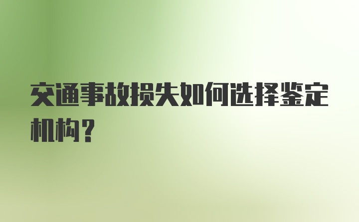 交通事故损失如何选择鉴定机构？