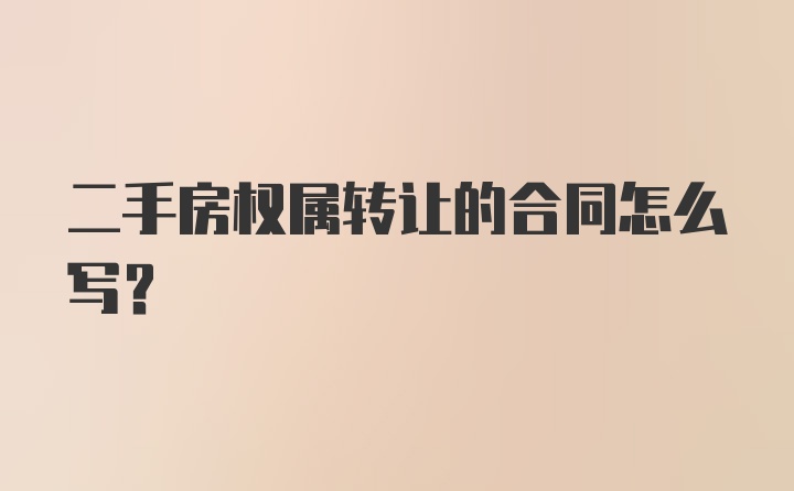 二手房权属转让的合同怎么写？