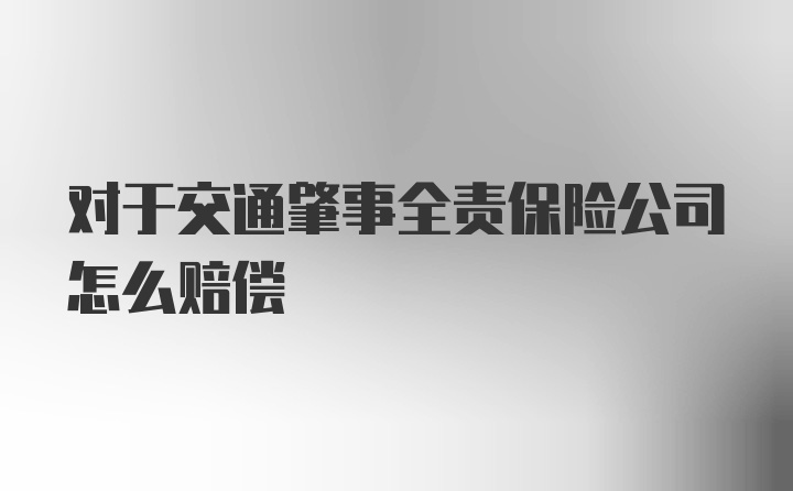 对于交通肇事全责保险公司怎么赔偿