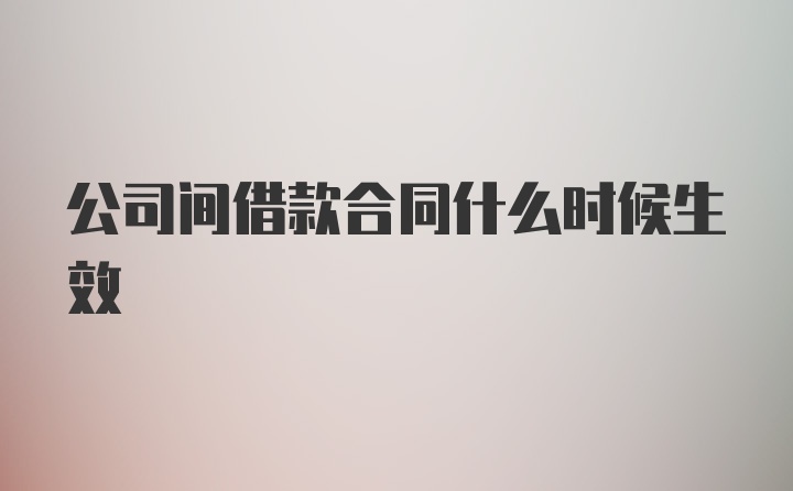 公司间借款合同什么时候生效