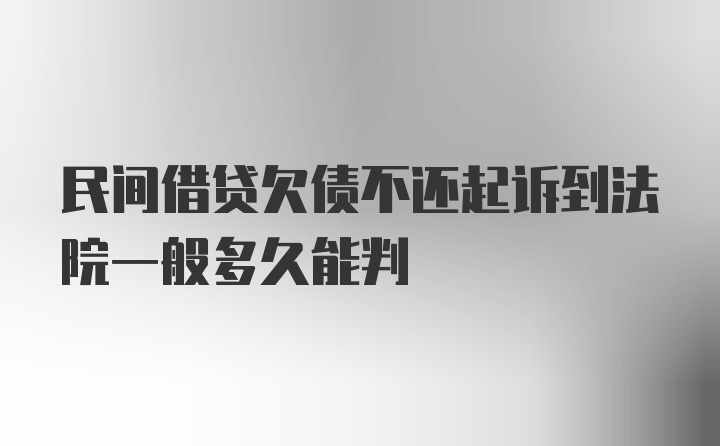 民间借贷欠债不还起诉到法院一般多久能判