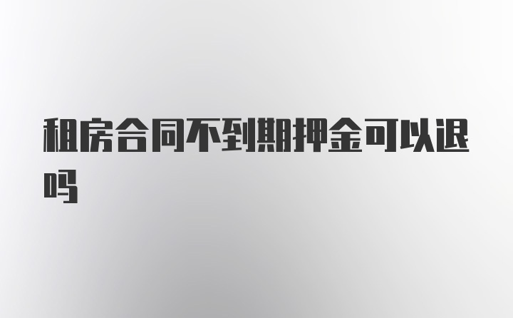 租房合同不到期押金可以退吗