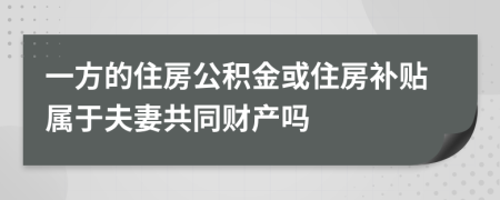 一方的住房公積金或住房補貼屬于夫妻共同財產(chǎn)嗎