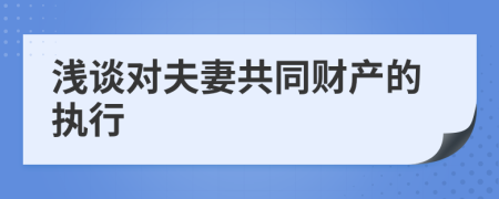 淺談對(duì)夫妻共同財(cái)產(chǎn)的執(zhí)行